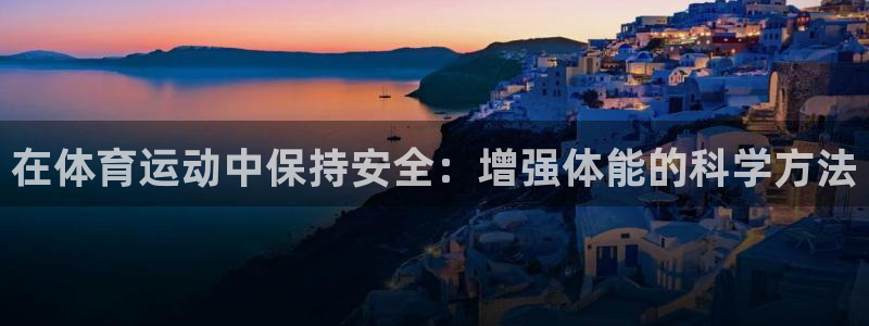 雨燕360体育免费观看赛事：在体育运动中保持安全：增强体能的科学方法