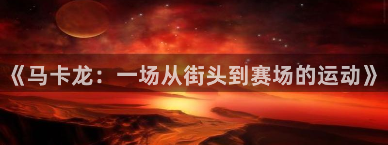 雨燕360体育免费直播：《马卡龙：一场从街头到赛场的运动》